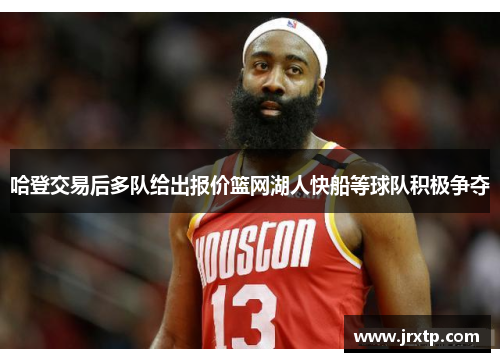 哈登交易后多队给出报价篮网湖人快船等球队积极争夺